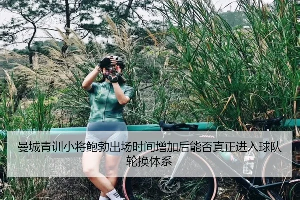 曼城青训小将鲍勃出场时间增加后能否真正进入球队轮换体系